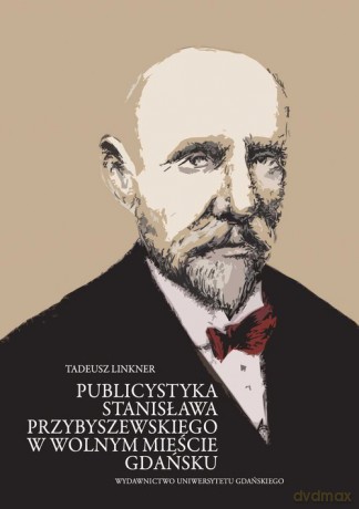 Publicystyka Stanisława Przybyszewskiego w Wolnym Mieście Gdańsku - Tadeusz Linkner [KSIĄŻKA]