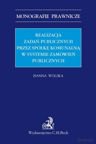 Realizacja zadań publicznych przez spółkę komunalną w systemie zamówień publicznych - Hanna Wolska [KSIĄŻKA]