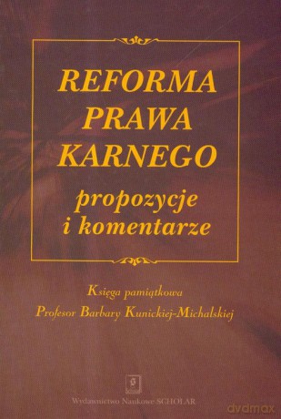 Reforma prawa karnego propozycje i komentarze [KSIĄŻKA]