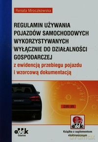 Regulamin używania pojazdów samochodowych wykorzystywanych wyłącznie do działalności gospodarczej z ewidencją przebiegu pojazdu i wzorcową dokumentacją (z suplementem elektronicznym) - Renata Mroczkowska [KSIĄŻKA]