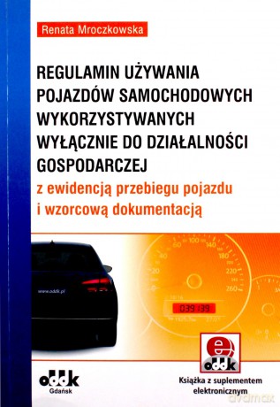 Regulamin używania pojazdów samochodowych wykorzystywanych wyłącznie do działalności gospodarczej z ewidencją przebiegu pojazdu i wzorcową dokumentacją (z suplementem elektronicznym) - Renata Mroczkowska [KSIĄŻKA]