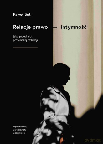 Relacje prawo - intymność jako przedmiot prawniczej refleksji - Paweł Sut [KSIĄŻKA]