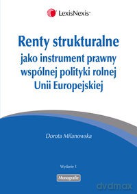 Renty strukturalne jako instrument prawny polityki rolnej Unii Europejskiej - Dorota Milanowska [KSIĄŻKA]