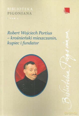 Robert Wojciech Portius - krośnieński mieszczanin, kupiec i fundator [KSIĄŻKA]