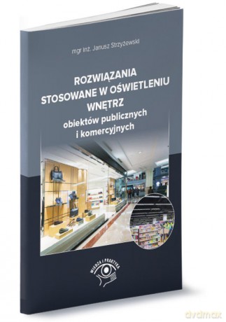 Rozwiązania stosowane w oświetleniu wnętrz obiektów publicznych i komercyjnych - Janusz Strzyżewski [KSIĄŻKA]