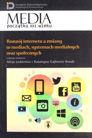 Rozwój internetu a zmiany w mediach, systemach medialnych oraz społecznych [KSIĄŻKA]