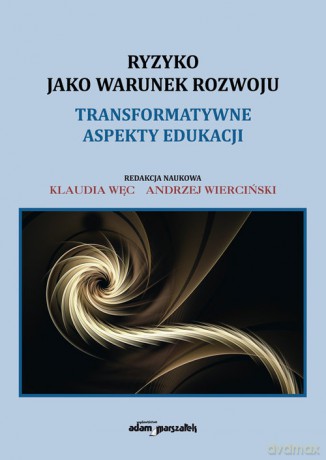 Ryzyko jako warunek rozwoju Transformatywne aspekty edukacji - Klaudia Węc, Andrzej Wierciński [KSIĄŻKA]