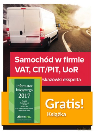 Samochód w firmie VAT PIT/CIT UoR Praktyczne wskazówki + Informator księgowego 2017 [KSIĄŻKA]