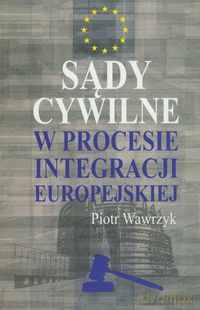 Sądy cywilne w procesie integracji europejskiej - Piotr Wawrzyk [KSIĄŻKA]