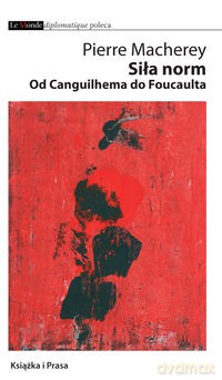 Siła norm Od Canguilhema do Foucaulta - Pierre Macherey [KSIĄŻKA]