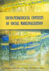 Socio-Pedagogical Contexts of Social Marginalization [KSIĄŻKA]