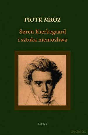 Soren Kierkegaard i sztuka niemożliwa - Piotr Mróz [KSIĄŻKA]