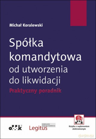 Spółka komandytowa od utworzenia do likwidacji. - Michał Koralewski [KSIĄŻKA]