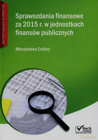 Sprawozdania finansowe za 2015 r. w jednostkach publicznych - Mieczysława Cellary [KSIĄŻKA]