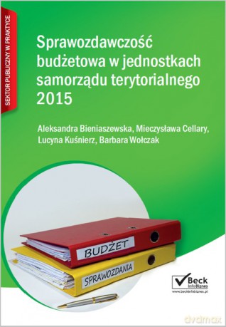 Sprawozdawczość budżetowa jednostek samorządu terytorialnego 2015 - Aleksandra Bieniaszewska, Mieczysława Cellary [KSIĄŻKA]