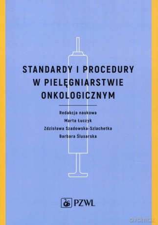 Standardy i procedury w pielęgniarstwie onkologicznym - Marta Łuczyk, Zdzisława Szadowska-Szlachetka [KSIĄŻKA]