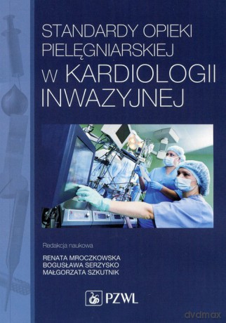 Standardy opieki pielęgniarskiej w kardiologii inwazyjnej [KSIĄŻKA]