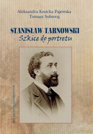Stanisław Tarnowski Szkice do portretu - Aleksandra Kosicka-Pajewska, Tomasz Sobieraj [KSIĄŻKA]