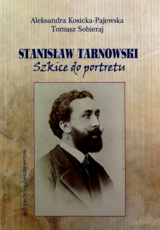 Stanisław Tarnowski Szkice do portretu - Aleksandra Kosicka-Pajewska, Tomasz Sobieraj [KSIĄŻKA]
