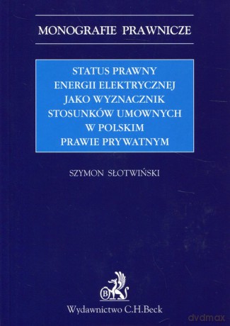 Status prawny energii elektrycznej jako wyznacznik stosunków umownych w polskim prawie prywatnym - Szymon Słotwiński [KSIĄŻKA]