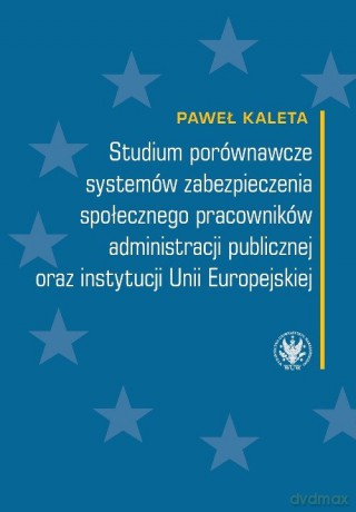 Studium porównawcze systemów zabezpieczenia społecznego pracowników administracji publicznej - Paweł Kaleta [KSIĄŻKA]