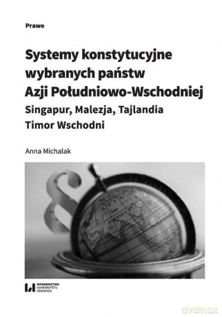 Systemy konstytucyjne wybranych państw Azji Południowo-Wschodniej - Anna Michalak [KSIĄŻKA]