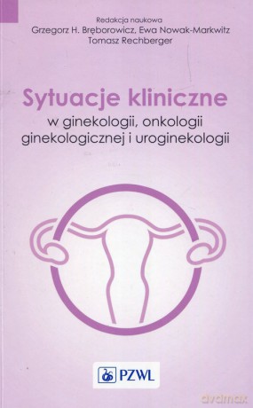 Sytuacje kliniczne w ginekologii onkologii ginekologicznej i uroginekologii [KSIĄŻKA]