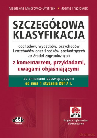 Szczegółowa klasyfikacja dochodów, wydatków, przychodów i rozchodów oraz środków pochodzących ze źródeł zagranicznych - Magdalena Majdrowicz-Dmitrzak, Joanna Frąckowiak [KSIĄŻKA]