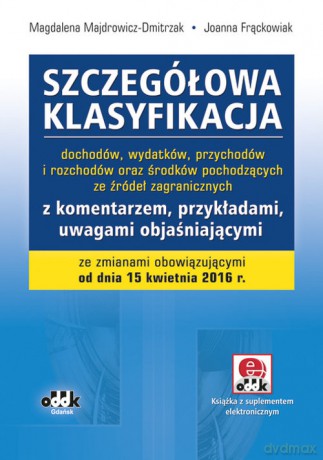Szczegółowa klasyfikacja dochodów, wydatków, przychodów i rozchodów oraz środków pochodzących ze źródeł zagranicznych - Magdalena Majdrowicz-Dmitrzak, Joanna Frąckowiak [KSIĄŻKA]