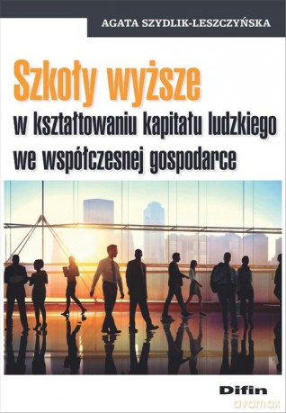 Szkoły wyższe w kształtowaniu kapitału ludzkiego we współczesnej gospodarce - Agata Szydlik-Leszczyńska [KSIĄŻKA]