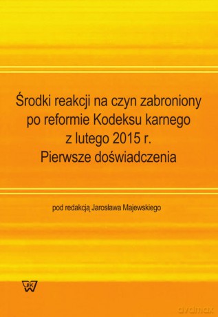 Środki reakcji na czyn zabroniony po reformie Kodeksu karnego z lutego 2015 r. [KSIĄŻKA]