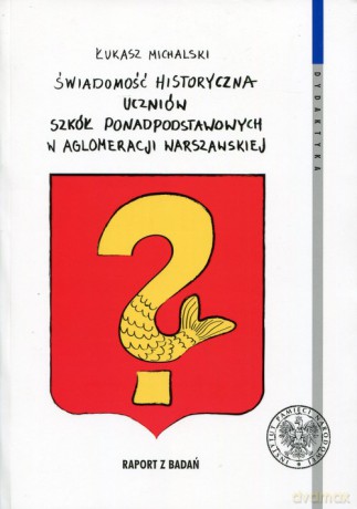 Świadomość historyczna uczniów szkół ponadpodstawowych w aglomeracji warszawskiej - Łukasz Michalski [KSIĄŻKA]