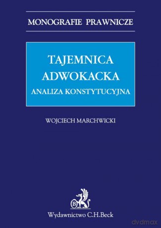 Tajemnica adwokacka Analiza konstytucyjna - Wojciech Marchwicki [KSIĄŻKA]