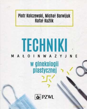 Techniki małoinwazyjne w ginekologii plastycznej - Piotr Kolczewski, Michał Barwijuk [KSIĄŻKA]
