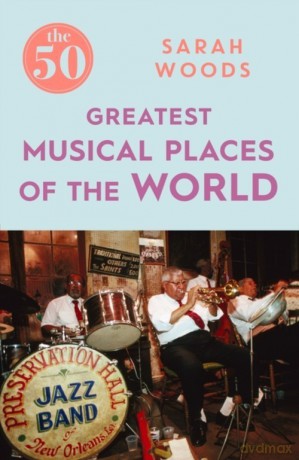 The 50 Greatest Musical Places - Woods Sarah [KSIĄŻKA]