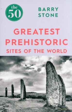 The 50 Greatest Prehistoric Sites of the World - Barry Stone [KSIĄŻKA]