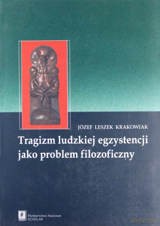 Tragizm ludzkiej egzystencji jako problem filozoficzny - Józef Leszek Krakowiak [KSIĄŻKA]
