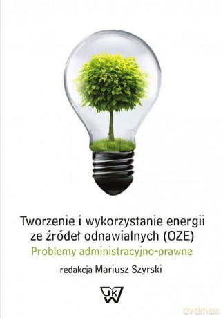 Tworzenie i wykorzystywanie energii ze źródeł odnawialnych (OZE) [KSIĄŻKA]
