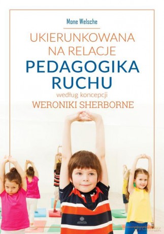 Ukierunkowana na relacje Pedagogika ruchu - Mone Welsche [KSIĄŻKA]