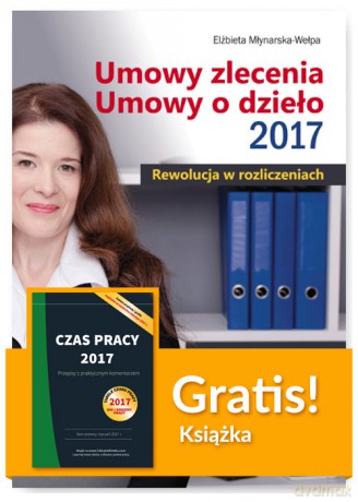 Umowy zlecenia Umowy o dzieło 2017 Rewolucja w rozliczeniach + Czas pracy 2017 Przepisy [KSIĄŻKA]