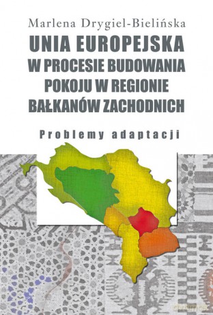 Unia Europejska w procesie budowania pokoju w regionie Bałkanów Zachodnich - Marlena Drygiel-Bielińska [KSIĄŻKA]