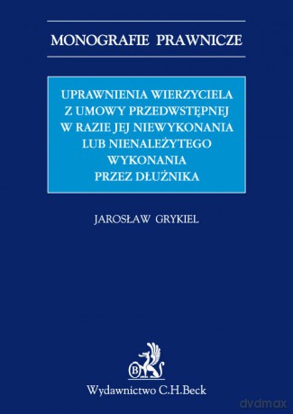 Uprawnienia wierzyciela z umowy przedwstępnej w razie jej niewykonania lub nienależytego wykonania - Jarosław Grykiel [KSIĄŻKA]