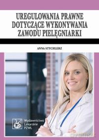 Uregulowania prawne dotyczące wykonywania zawodu pielęgniarki - Anna Stychlerz [KSIĄŻKA]