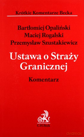 Ustawa o Straży Granicznej Komentarz - Bartłomiej Opaliński, Maciej Rogalski [KSIĄŻKA]