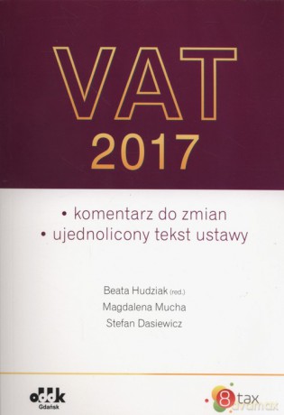 Vat 2017 komentarz do zmian Ujednolicony tekst ustawy - Magdalena Mucha, Stefan Dasiewicz [KSIĄŻKA]