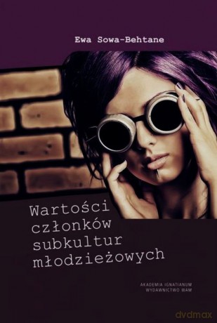 Wartości członków subkultur młodzieżowych - Ewa Sowa-Behtane [KSIĄŻKA]