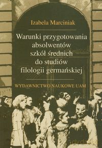 Warunki przygotowania absolwentów szkół średnich do studiów filologii germańskiej - Izabela Marciniak [KSIĄŻKA]