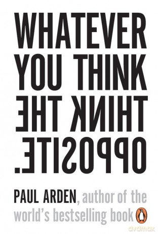 Whatever You Think, Think the Opposite - Paul Arden [KSIĄŻKA]