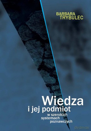 Wiedza i jej podmiot w szerokich systemach poznawczych - Barbara Trybulec [KSIĄŻKA]