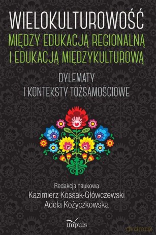 Wielokulturowość między edukacją regionalną i edukacją międzykulturową - Adela Kożyczkowska, Kazimierz Kossak-Główczewski [KSIĄŻKA]
